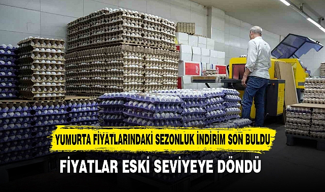 YUMURTA FİYATLARINDAKİ SEZONLUK İNDİRİM SON BULDU