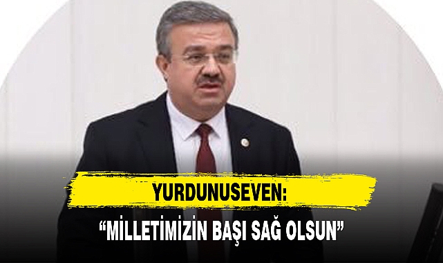YURDUNUSEVEN: “MİLLETİMİZİN BAŞI SAĞ OLSUN”