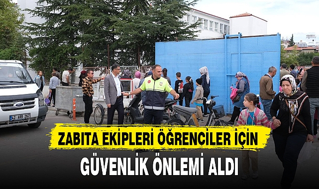 ZABITA EKİPLERİ ÖĞRENCİLER İÇİN GÜVENLİK ÖNLEMİ ALDI