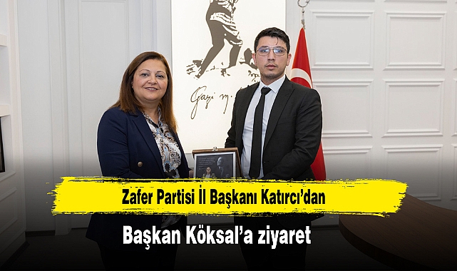 Zafer Partisi İl Başkanı Katırcı’dan Başkan Köksal’a Ziyaret