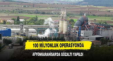 100 Milyonluk Operasyonda Afyonkarahisar'da Gözaltı