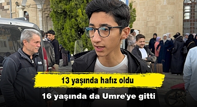 13 yaşında hafız oldu, 16 yaşında da Umre'ye gitti