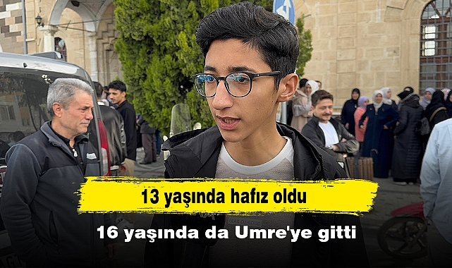 13 yaşında hafız oldu, 16 yaşında da Umre'ye gitti