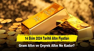 14 Ekim 2024 Tarihli Altın Fiyatları: Gram Altın ve Çeyrek Altın Ne Kadar?