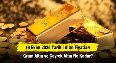 16 Ekim 2024 Tarihli Altın Fiyatları: Gram Altın ve Çeyrek Altın Ne Kadar?