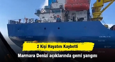 2 Kişi Hayatını Kaybetti: Marmara Denizi açıklarında gemi yangını