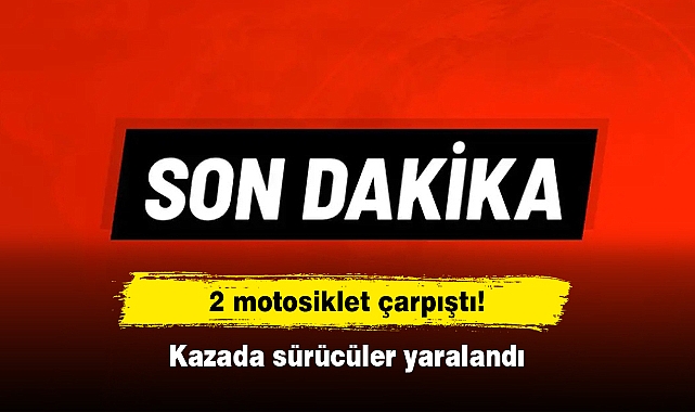 2 motosiklet çarpıştı!  Kazada sürücüler yaralandı