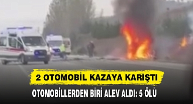 2 OTOMOBİL KAZAYA KARIŞTI OTOMOBİLLERDEN BİRİ ALEV ALDI: 5 ÖLÜ