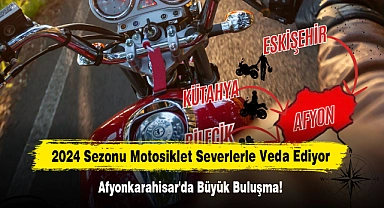 2024 Sezonu Motosiklet Severlerle Veda Ediyor: Afyonkarahisar'da Büyük Buluşma