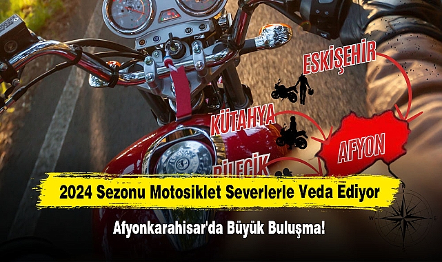 2024 Sezonu Motosiklet Severlerle Veda Ediyor: Afyonkarahisar'da Büyük Buluşma