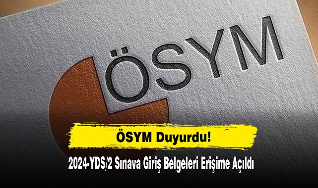 2024-YDS/2 Sınava Giriş Belgeleri Erişime Açıldı