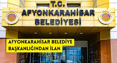 AFYONKARAHİSAR BELEDİYE BAŞKANLIĞINDAN İLAN