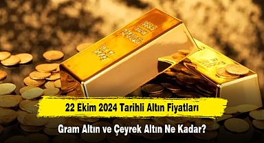 22 Ekim 2024 Tarihli Altın Fiyatları: Gram Altın ve Çeyrek Altın Ne Kadar?