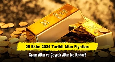25 Ekim 2024 Tarihli Altın Fiyatları: Gram Altın ve Çeyrek Altın Ne Kadar?