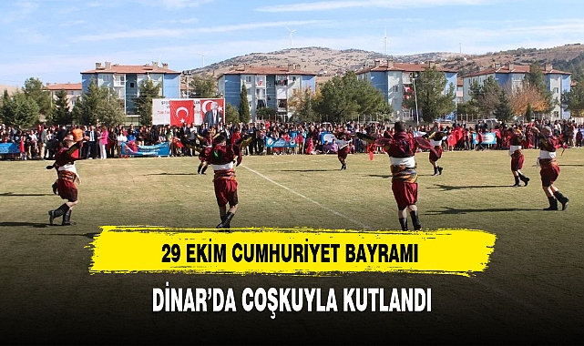 29 EKİM CUMHURİYET BAYRAMI DİNAR'DA COŞKUYLA KUTLANDI