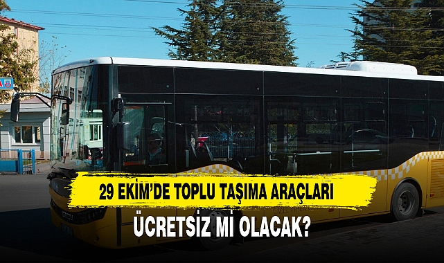 29 EKİM’DE TOPLU TAŞIMA ARAÇLARI ÜCRETSİZ Mİ OLACAK?