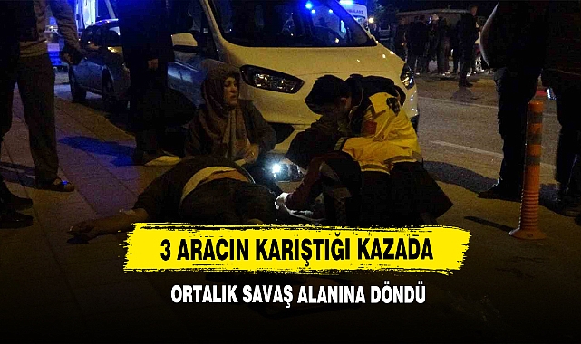 3 Aracın Karıştığı Kazada Ortalık Savaş Alanına Döndü