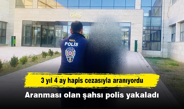 3 yıl 4 ay hapis cezasıyla aranıyordu: Aranması olan şahsı polis yakaladı