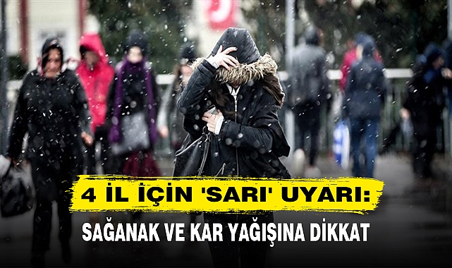 4 İL İÇİN 'SARI' UYARI: SAĞANAK VE KAR YAĞIŞINA DİKKAT