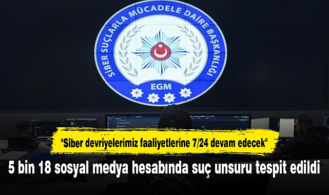 5 bin 18 sosyal medya hesabında suç unsuru tespit edildi