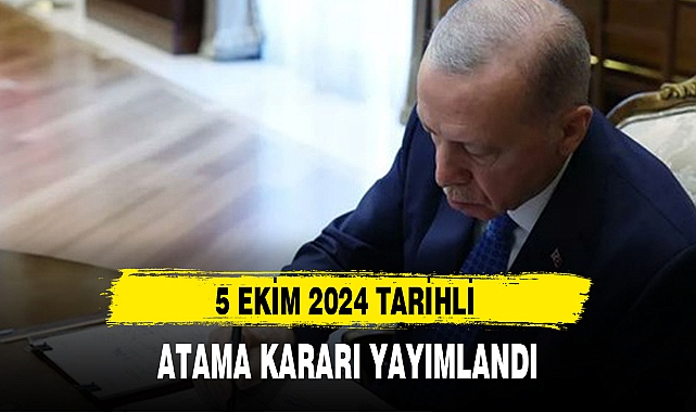 5 EKİM 2024 TARİHLİ ATAMA KARARI YAYIMLANDI