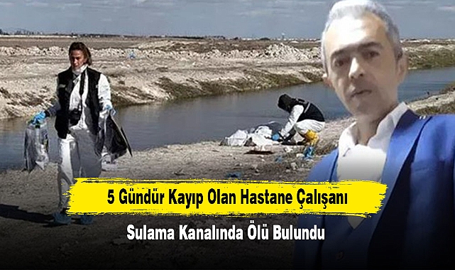 5 Gündür Kayıp Olan Hastane Çalışanı, Sulama Kanalında Ölü Bulundu