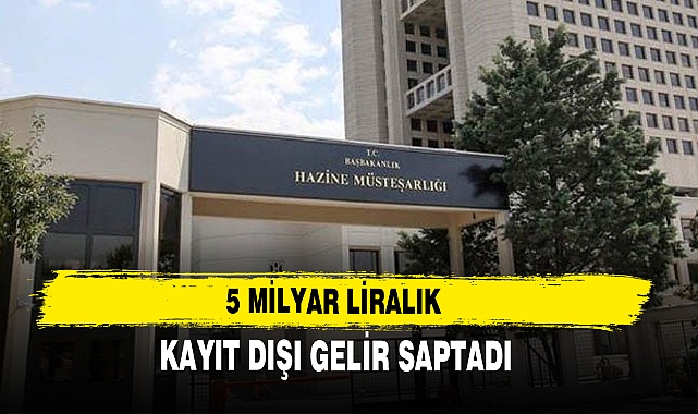  5 MİLYAR LİRALIK KAYIT DIŞI GELİR SAPTADI