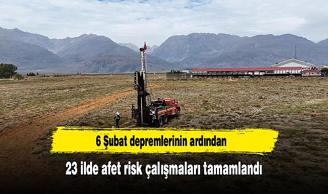 6 Şubat depremlerinin ardından 23 ilde afet risk çalışmaları tamamlandı