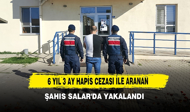 6 Yıl 3 Ay Hapis Cezası İle Aranan Şahıs Salar'da Yakalandı