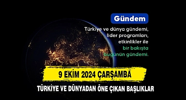 9 Ekim 2024 Çarşamba Türkiye Ve Dünyadan Öne Çıkan Başlıklar