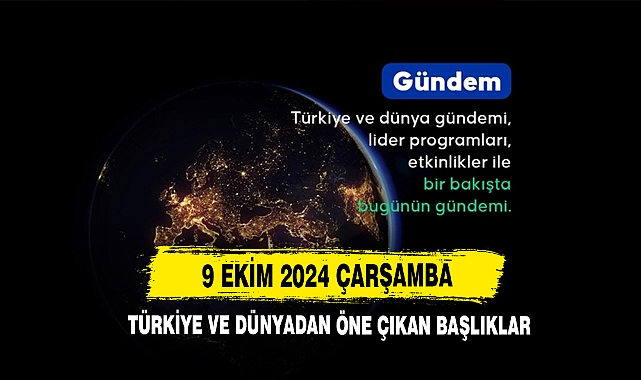 9 Ekim 2024 Çarşamba Türkiye Ve Dünyadan Öne Çıkan Başlıklar