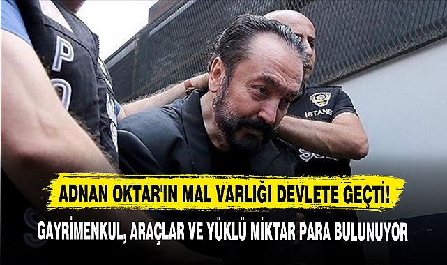 ADNAN OKTAR'IN MAL VARLIĞI DEVLETE GEÇTİ!