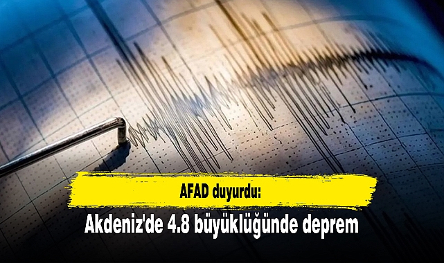 AFAD duyurdu: Akdeniz'de 4.8 büyüklüğünde deprem