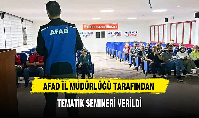 AFAD İL MÜDÜRLÜĞÜ TARAFINDAN TEMATİK SEMİNERİ VERİLDİ