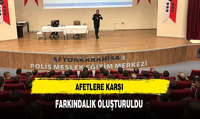 AFETLERE KARŞI FARKINDALIK OLUŞTURULDU