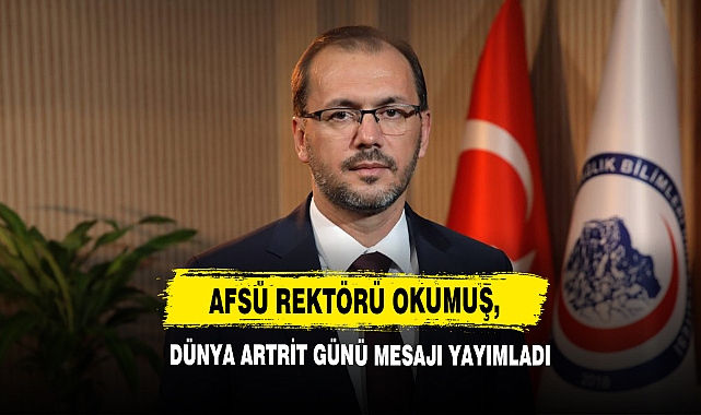 AFSÜ Rektörü Okumuş,  Dünya Artrit Günü Mesajı Yayımladı