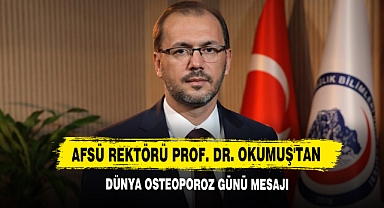 AFSÜ Rektörü Prof. Dr. Okumuş'tan Dünya Osteoporoz Günü Mesajı