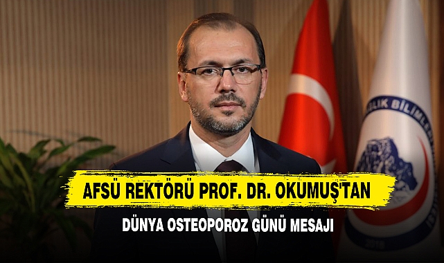 AFSÜ Rektörü Prof. Dr. Okumuş'tan Dünya Osteoporoz Günü Mesajı