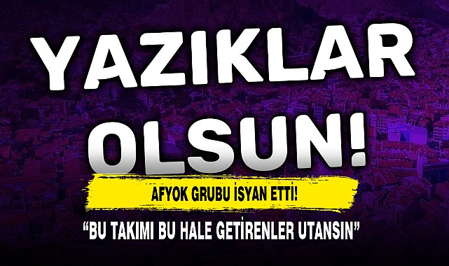 AFYOK GRUBU İSYAN ETTİ:  “BU TAKIMI BU HALE GETİRENLER UTANSIN”