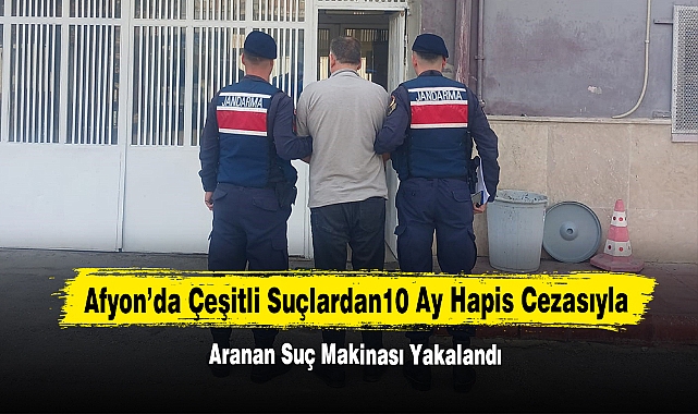 Afyon’da Çeşitli Suçlardan10 Ay Hapis Cezasıyla Aranan Suç Makinası Yakalandı