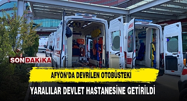 AFYON'DA DEVRİLEN OTOBÜSTEKİ YARALILAR DEVLET HASTANESİNE GETİRİLDİ