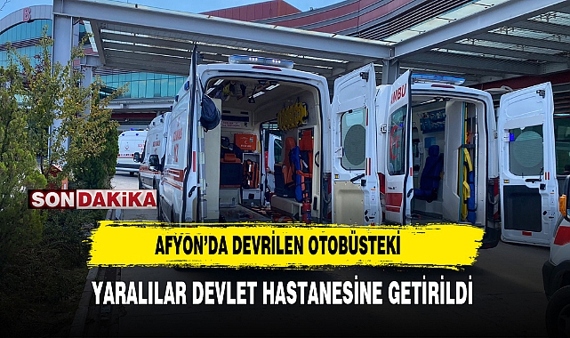 AFYON'DA DEVRİLEN OTOBÜSTEKİ YARALILAR DEVLET HASTANESİNE GETİRİLDİ