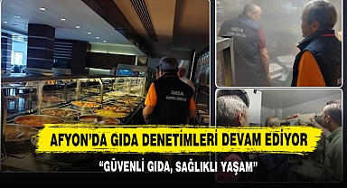 Afyon’da Gıda Denetimleri Devam Ediyor: “Güvenli Gıda, Sağlıklı Yaşam”