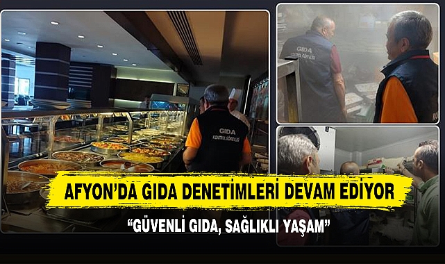 Afyon’da Gıda Denetimleri Devam Ediyor:  “Güvenli Gıda, Sağlıklı Yaşam”