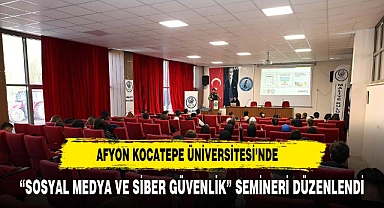 AFYON KOCATEPE ÜNİVERSİTESİ’NDE “SOSYAL MEDYA VE SİBER GÜVENLİK” SEMİNERİ DÜZENLENDİ