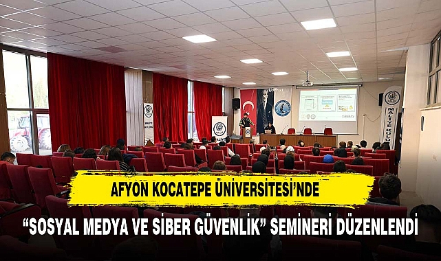 AFYON KOCATEPE ÜNİVERSİTESİ’NDE “SOSYAL MEDYA VE SİBER GÜVENLİK” SEMİNERİ DÜZENLENDİ