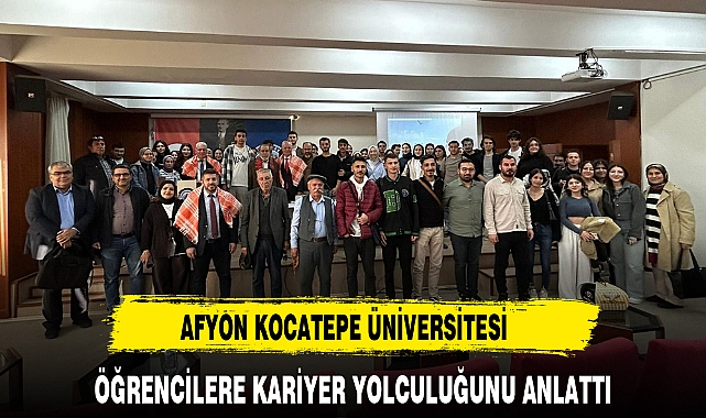 AFYON KOCATEPE ÜNİVERSİTESİ ÖĞRENCİLERE KARİYER YOLCULUĞUNU ANLATTI