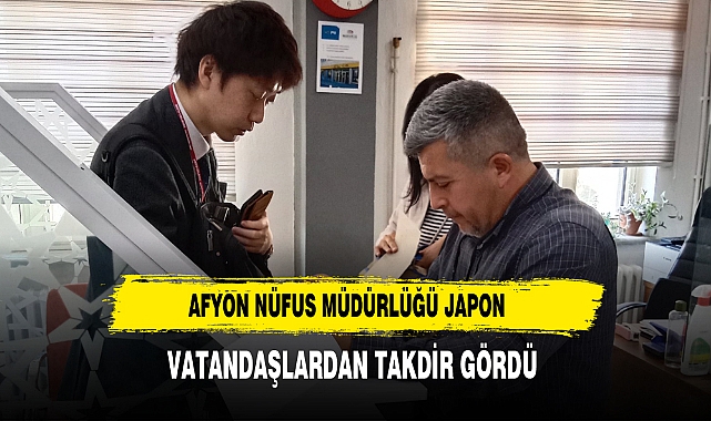 Afyon Nüfus Müdürlüğü Japon Vatandaşlardan Takdir Topladı