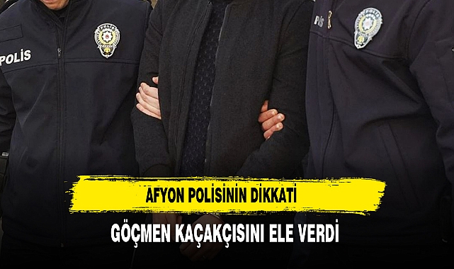 Afyon Polisinin Dikkati Göçmen Kaçakçısını Ele Verdi