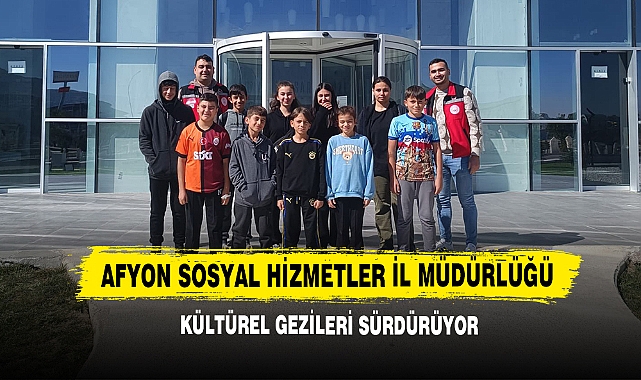 Afyon Sosyal Hizmetler İl Müdürlüğü Kültürel Gezileri Sürdürüyor